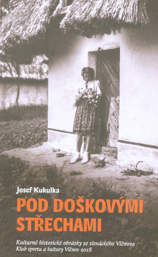 Pod doškovými střechami : kulturně historické obrázky ze slováckého Vlčnova