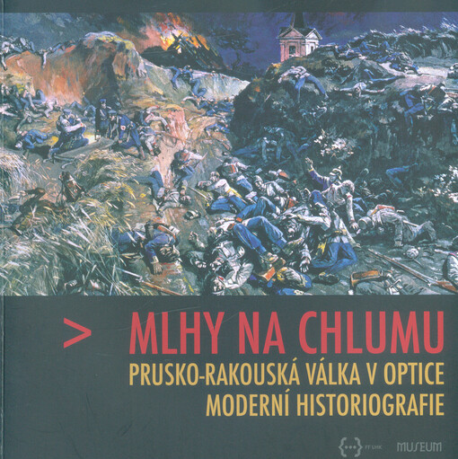 Mlhy na Chlumu : prusko-rakouská válka v optice moderní historiografie