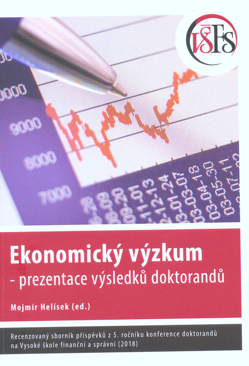Ekonomický výzkum : prezentace výsledků doktorandů : recenzovaný sborník příspěvků z 5. ročníku konference doktorandů na Vysoké škole finanční a správní (2018)