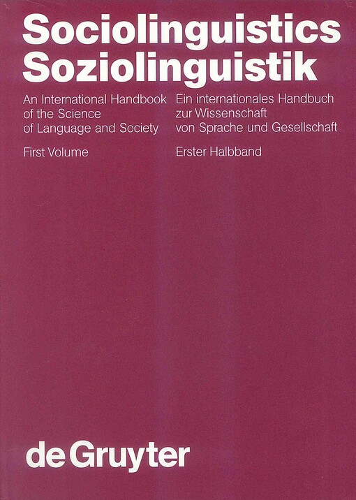 Sociolinguistics : an international handbook of the science of language and society = Soziolinguistik : ein internationales Handbuch zur Wissenschaft von Sprache und Gesellschaft. First volume / Erster Halbband