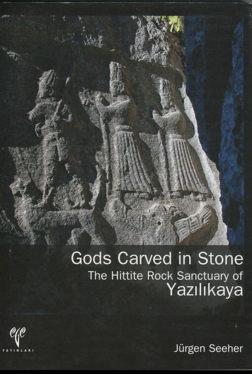 Gods carved in stone :the Hittite rock sanctuary of Yazılıkaya