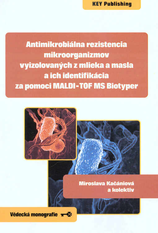 Antimikrobiálna rezistencia mikroorganizmov vyizolovaných z mlieka a masla a ich identifikácia za pomoci MALDI-TOF MS biotyper: vedecká monografia