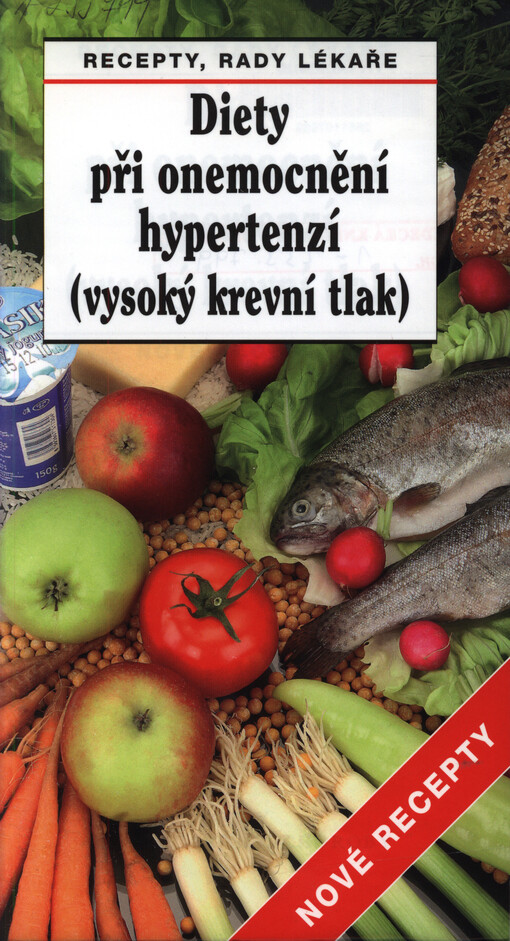 Diety při onemocnění hypertenzí (vysoký krevní tlak) : nové recepty : recepty, rady lékaře