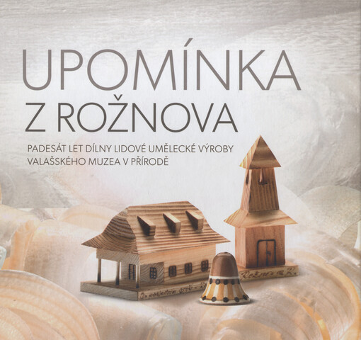 Upomínka z Rožnova : padesát let Dílny lidové umělecké výroby Valašského muzea v přírodě
