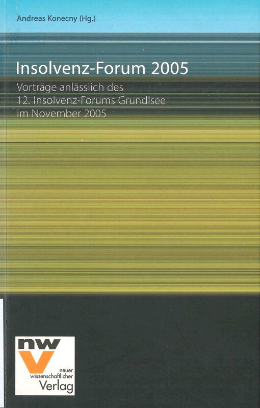 Insolvenz-Forum 2005 : Vorträge anlässlich des 12. Insolvenz-Forums Grundlsee im November 2005