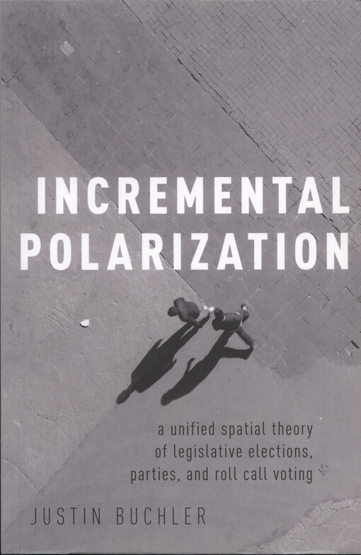 Incremental polarization : a unified spatial theory of legislative elections, parties, and roll call voting