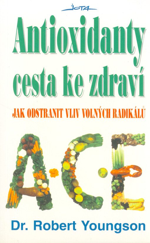 Antioxidanty - cesta ke zdraví : jak odstranit vliv volných radikálů