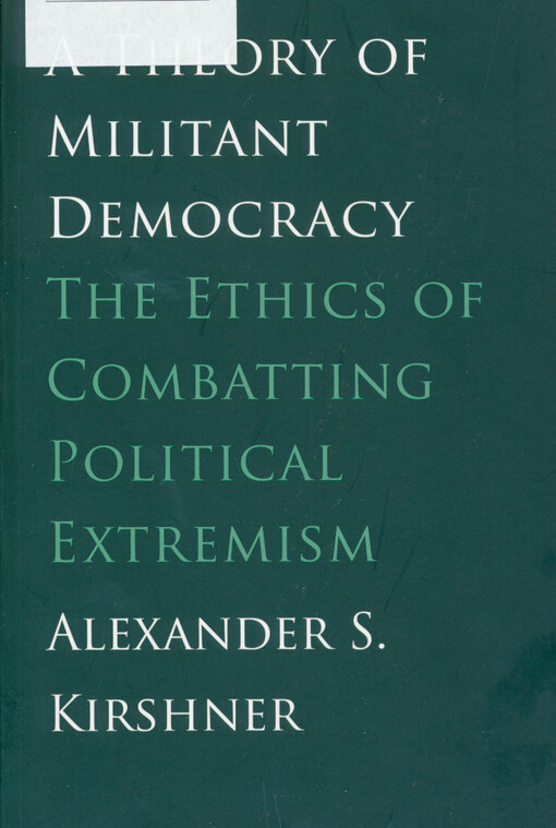 A theory of militant democrarcy :the ethics of combatting political extremism