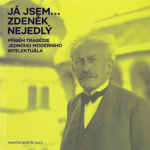 Já jsem... Zdeněk Nejedlý : příběh tragédie jednoho moderního intelektuála