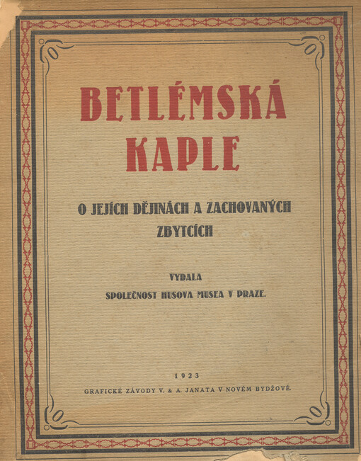 Betlémská kaple :o jejích dějinách a zachovaných zbytcích