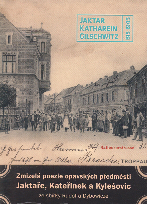 Zmizelá poezie opavských předměstí Jaktaře, Kateřinek a Kylešovic : ze soukromé sbírky Rudolfa Dybowicze