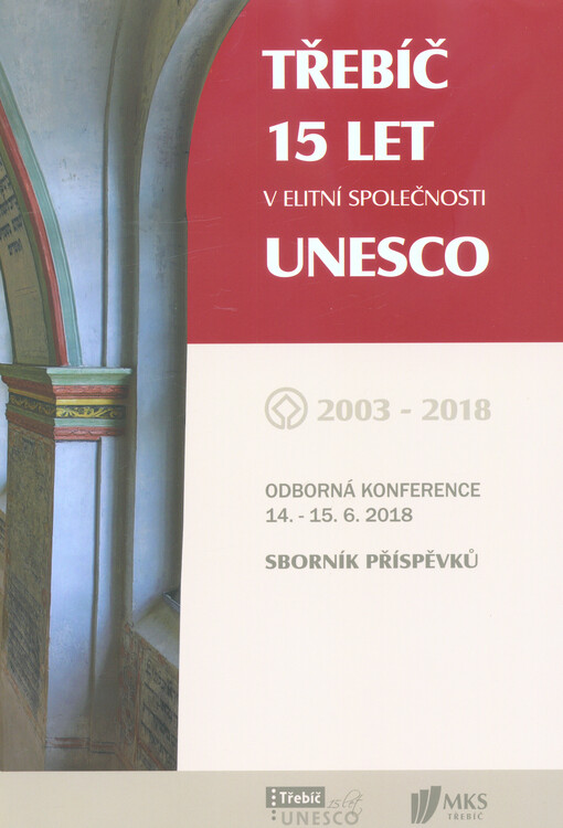 Třebíč - 15 let v elitní společnosti UNESCO : odborná konference 14.-15.6.2018 : sborník příspěvků
