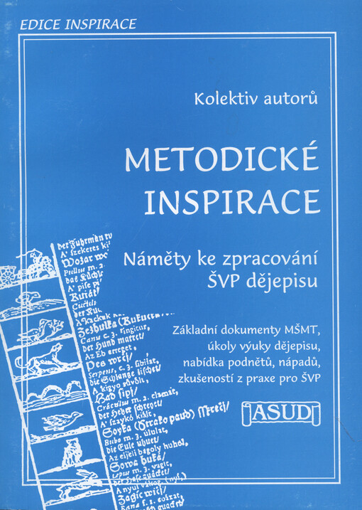 Metodické inspirace.Náměty ke zpracování ŠVP dějepisu : základní dokumenty MŠMT, úkoly výuky dějepisu, nabídka podnětů, nápadů, zkušeností z praxe pro ŠVP