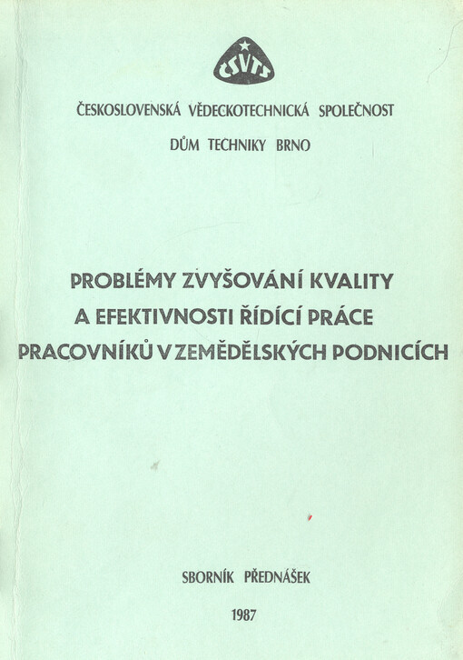 Problémy zvyšování kvality a efektivnosti řídící práce vedoucích pracovníků v zemědělských podnicích :sborník přednášek celostátního semináře se zahraniční účastí ČV společ. zeměd. ČSVTS, Brno listopad 1987
