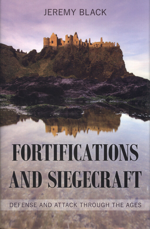 Fortifications and siegecraft : defense and attack through the ages