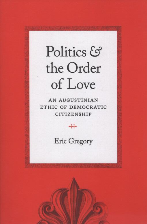 Politics and the order of love : an Augustinian ethic of democratic citizenship