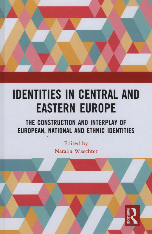 Identities in Central and Eastern Europe : the construction and interplay of European, national and ethnic identities