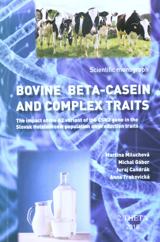 Bovine beta-casein and complex traits : the impact if the A2 variant of the CSN2 gene in the Slovak Holstein cow population on production traits : scientific monograph