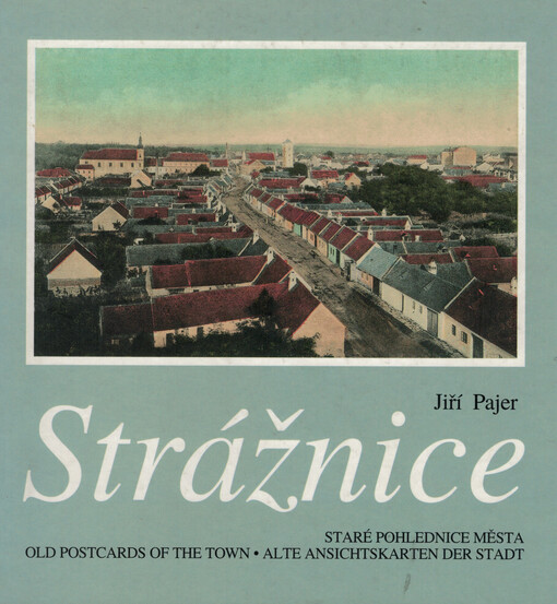 Strážnice: staré pohlednice města : old postcards of the town : alte Ansichtskarten der Stadt