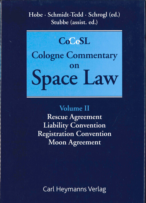 Cologne commentary on space law : in three volumes. Volume II, Rescue agreement, liability convention, registration convention, moon agreement