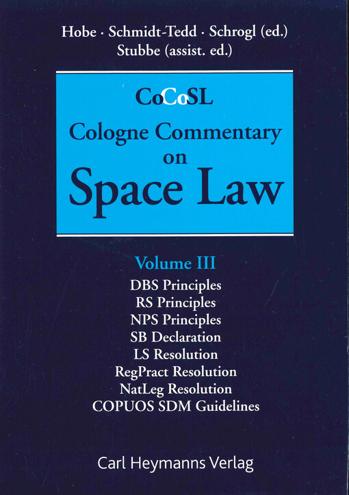 Cologne commentary on space law : in three volumes. Volume III, DBS principles, RS principles, NPS principles, SB declaration, LS resolution, RegPract resolution, NatLeg resolution, COPUOS SDM guidelines