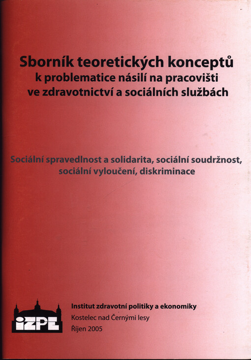 Sborník teoretických konceptů k problematice násilí na pracovišti ve zdravotnictví a sociálních službách : sociální spravedlnost a solidarita, sociální soudržnost, sociální vyloučení, diskriminace