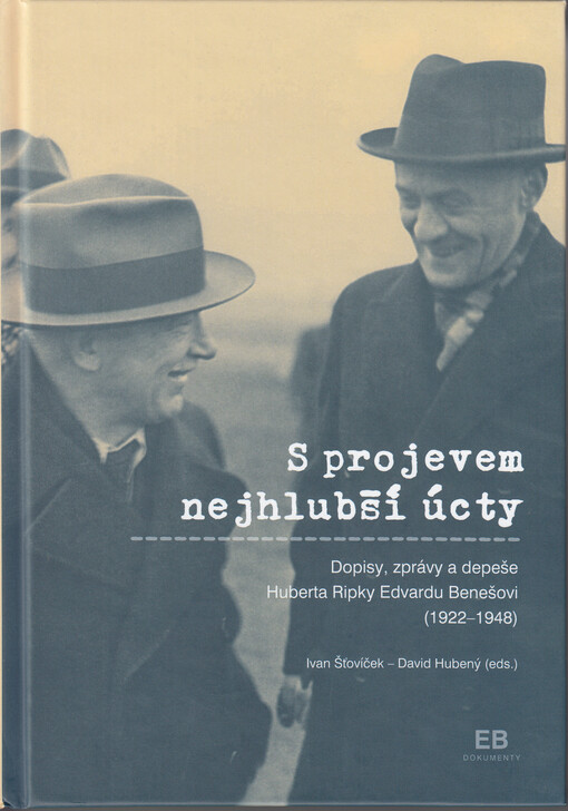 S projevem nejhlubší úcty : dopisy, zprávy a depeše Huberta Ripky Edvardu Benešovi (1922-1948)