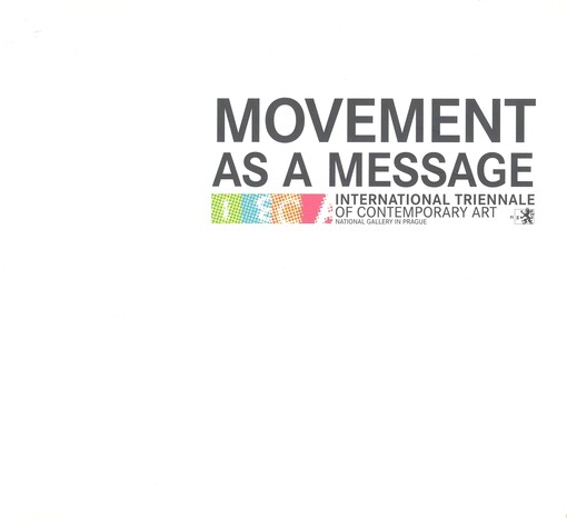 Movement as a message : International Triennale of Contemporary Art = Pohyb jako poselství : mezinárodní trienále současného umění = Movemento come messaggio : triennale internazionale d'arte contemporanea