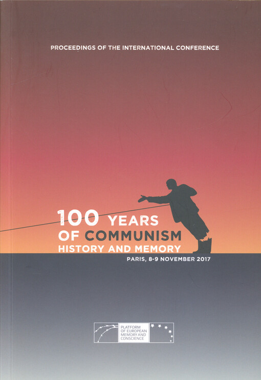 100 years of communism: history and memory : proceedings of the international conference : Paris, 8-9 November 2017 at the Collège des Bernardins and the Fondation Napoléon, Paris