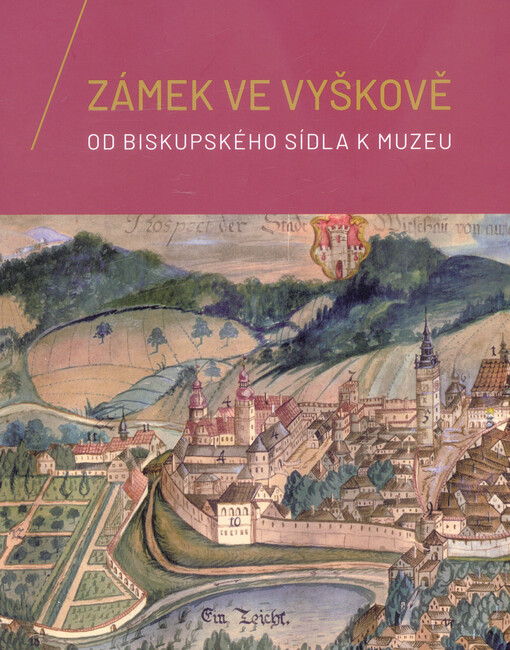 Zámek ve Vyškově : od biskupského sídla k muzeu