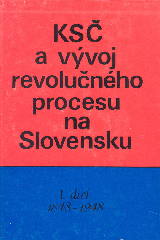 KSČ a vývoj revolučného procesu na Slovensku. I. diel, 1848-1948