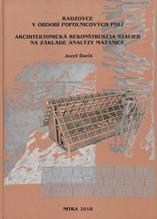 Radzovce v období popolnicových polí : architektonická rekonštrukcia stavieb na základe analýzy mazanice