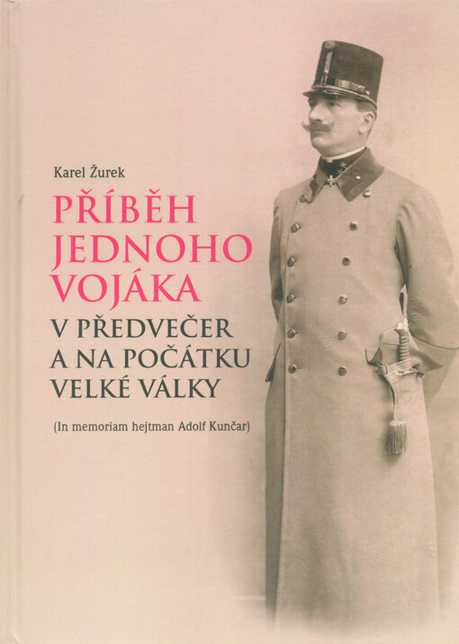 Příběh jednoho vojáka v předvečer a na počátku Velké války : (in memoriam hejtman Adolf Kunčar)