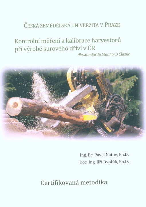 Kontrolní měření a kalibrace harvestorů při výrobě surového dříví v ČR : dle standardu StanForD Classic : certifikovaná metodika