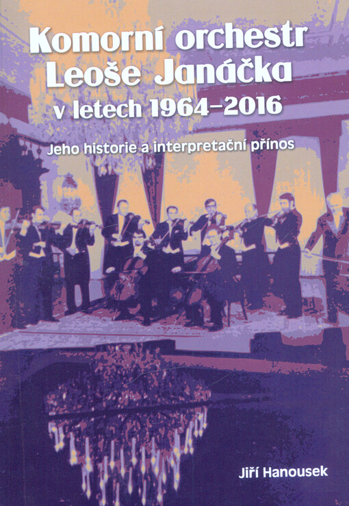 Komorní orchestr Leoše Janáčka v letech 1964-2016, jeho historie a interpretační přínos