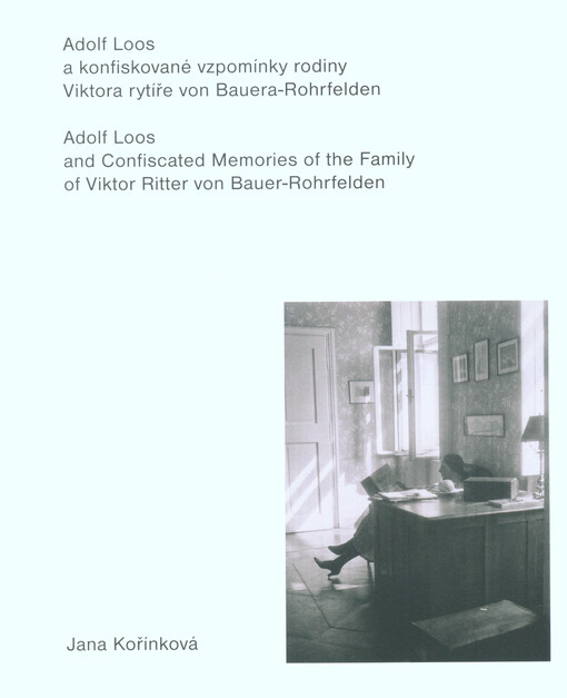 Adolf Loos a konfiskované vzpomínky rodiny Viktora rytíře von Bauera-Rohrfelden = Adolf Loos and confiscated memories of the family of Viktor Ritter von Bauer-Rohrfelden