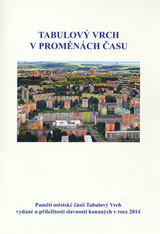 Tabulový vrch v proměnách času :paměti městské části Tabulový Vrch vydané u příležitosti slavností konaných v roce 2014