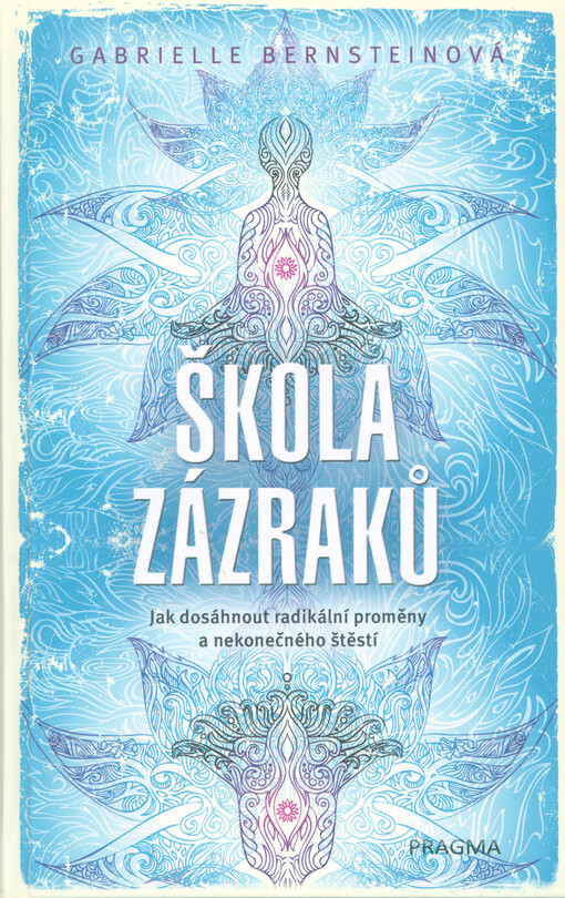 Škola zázraků : jak dosáhnout radikální proměny a nekonečného štěstí