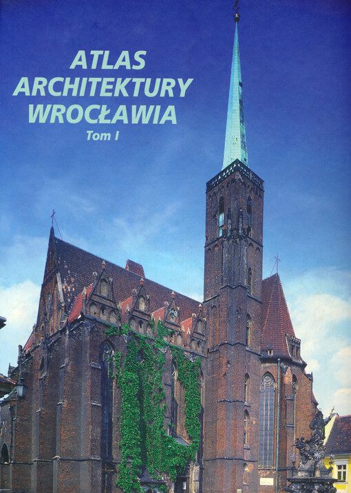 Atlas architektury Wrocławia. Tom I, Budowle sakralne, świeckie budowle publiczne