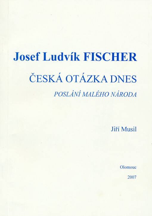 Josef Ludvík Fischer : česká otázka dnes - poslání malého národa