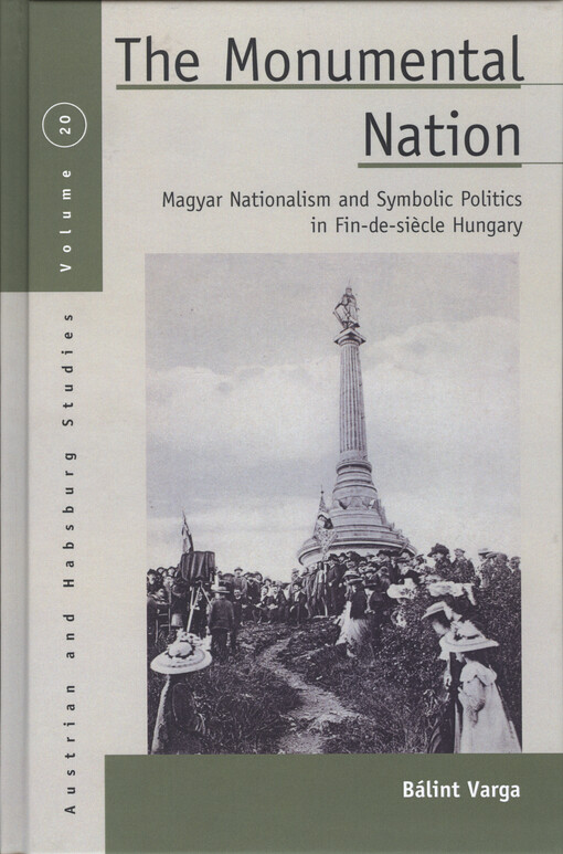 The monumental nation : magyar nationalism and symbolic politics in fin-de-siècle Hungary