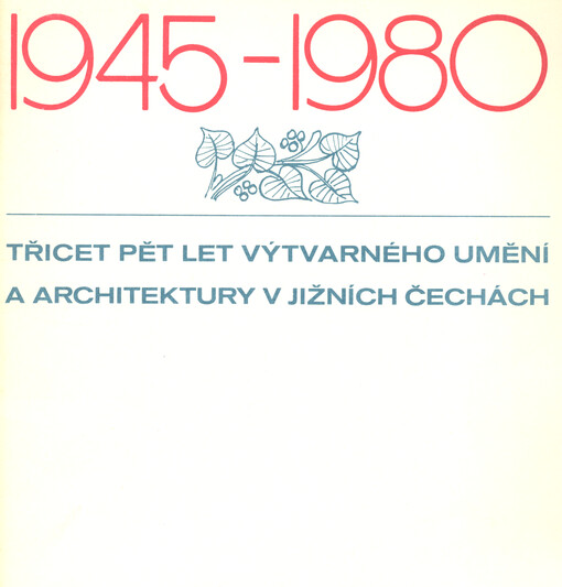Třicetpět let výtvarného umění a architektury v jižních Čechách : 1945-1980 : Katalog výstavy, Hluboká nad Vltavou, 19. dubna-30. září 1980 - Čes. Budějovice, 19. dubna-25. května 1980