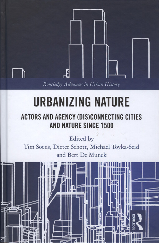 Urbanizing nature : actors and agency (dis)connecting cities and nature since 1500