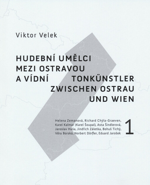 Hudební umělci mezi Ostravou a Vídní = Tonkünstler zwischen Ostrau und Wien : Helena Zemanová, Richard Chýla-Graeven, Karel Kalmar (Karel Šoupal), Asta Šindlerová, Jaroslav Háša, Jindřich Záletka, Bohuš Tichý, Věra Borská, Norbert Dörfler, Eduard Jarošek.