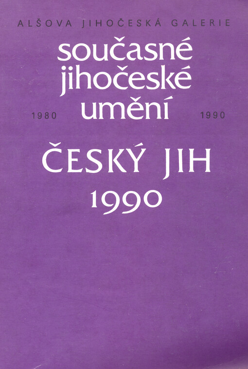 Český jih 1990 : současné jihočeské umění 1980-1990