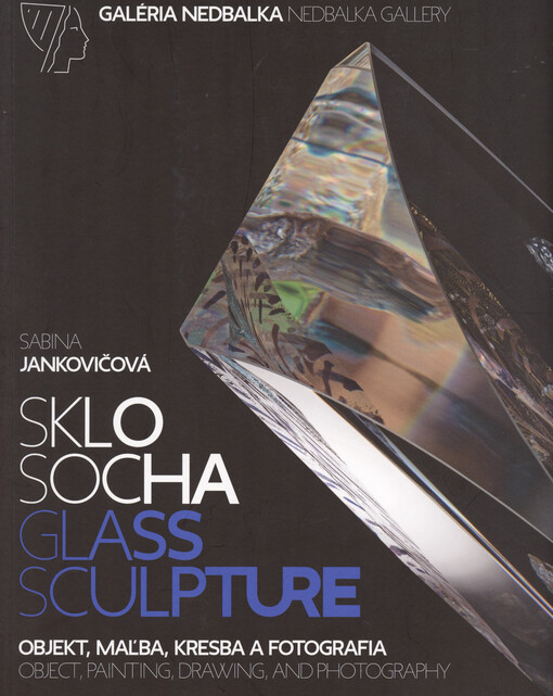 Sklo socha : objekt, maľba, kresba a fotografia = Glass sculpture : object, painting, drawing, and photography