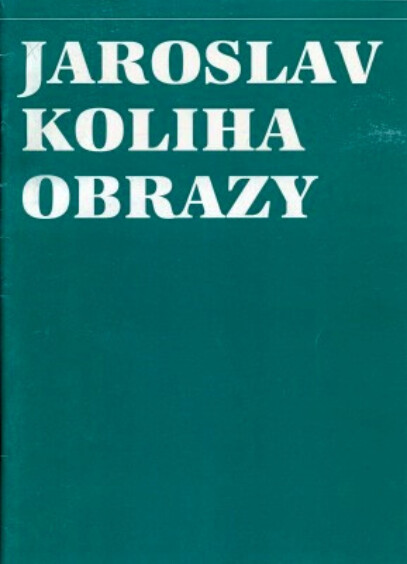 Jaroslav Koliha : Obrazy : [Kat. výstavy], České Budějovice 1.12.1994-15.1.1995