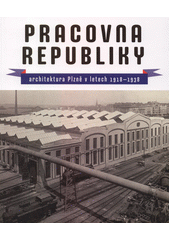 Pracovna republiky : architektura Plzně v letech 1918-1938  (odkaz v elektronickém katalogu)