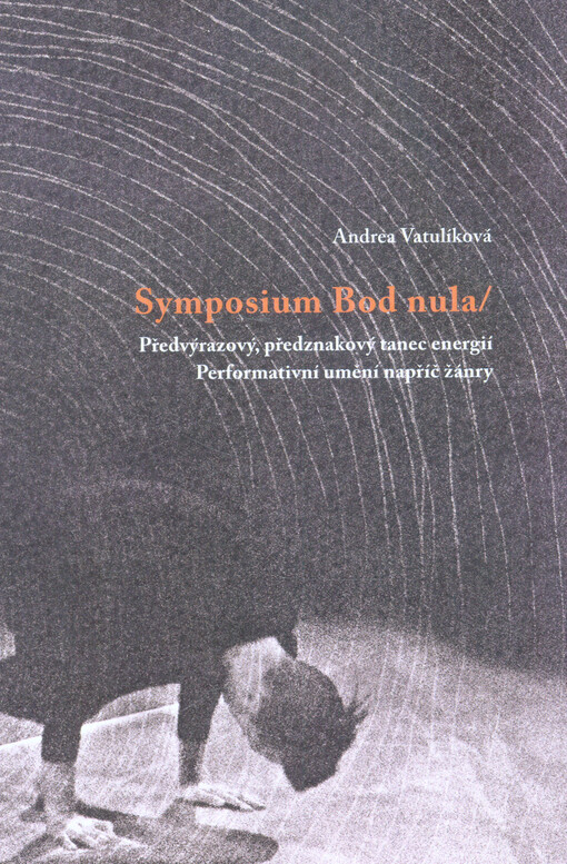 Symposium Bod nula : předvýrazový, předznakový tanec energií : performativní umění napříč žánry