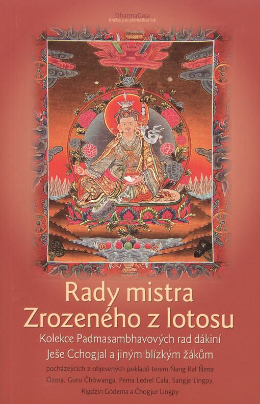 Rady mistra Zrozeného z lotosu : kolekce Padmasambhavových rad dákiní Ješe Cchogjal a jiným blízkým žákům, pocházejících z objevených pokladů terem Ňang Ral Ňima Özera, Guru Čchöwanga, Pema Ledrel Cala, Sangje Lingpy, Rigdzin Gödema a Čchogjur Lingpy